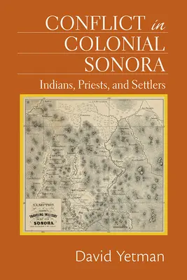 Konfliktus a gyarmati Sonorában: indiánok, papok és telepesek - Conflict in Colonial Sonora: Indians, Priests, and Settlers