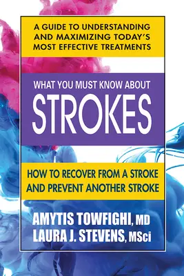 Amit az agyvérzésről tudni kell: Hogyan gyógyuljon fel az agyvérzésből és előzze meg az újabb agyvérzést? - What You Must Know about Strokes: How to Recover from a Stroke and Prevent Another Stroke