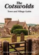 Cotswolds város- és falukalauz - A Cotswolds látnivalóinak végleges útmutatója - Cotswolds Town and Village Guide - The Definitive Guide to Places of Interest in the Cotswolds