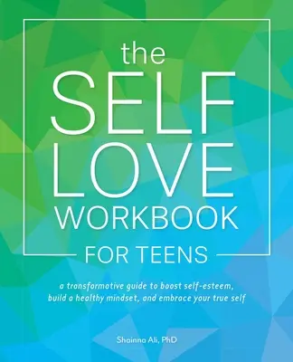 The Self-Love Workbook for Teens: Átalakító útmutató az önbecsülés erősítéséhez, az egészséges gondolkodásmód kialakításához és az igazi éned elfogadásához - The Self-Love Workbook for Teens: A Transformative Guide to Boost Self-Esteem, Build a Healthy Mindset, and Embrace Your True Self