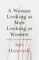 Nő nézi a férfit nézi a nőt - Esszék a művészetről, a szexről és az elméről - Woman Looking at Men Looking at Women - Essays on Art, Sex, and the Mind