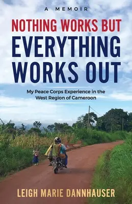 Semmi sem működik, de minden sikerül: Békehadtestbeli tapasztalataim Kamerun nyugati régiójában - Nothing Works But Everything Works Out: My Peace Corps Experience in the West Region of Cameroon