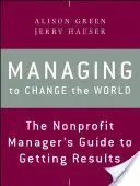 Managing to Change the World: A nonprofit menedzser útmutatója az eredmények eléréséhez - Managing to Change the World: The Nonprofit Manager's Guide to Getting Results