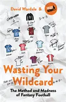 A vadkártya elpazarlása: A fantáziafutball módszere és őrülete - Wasting Your Wildcard: The Method and Madness of Fantasy Football