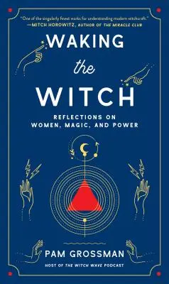 Waking the Witch: Elmélkedések a nőkről, a mágiáról és a hatalomról - Waking the Witch: Reflections on Women, Magic, and Power