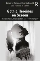 Gótikus hősnők a képernyőn: Reprezentáció, értelmezés és feminista kutatás - Gothic Heroines on Screen: Representation, Interpretation, and Feminist Inquiry