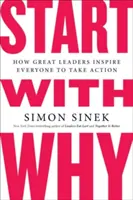 Kezdjük a miértekkel: Hogyan inspirálnak a nagy vezetők mindenkit cselekvésre? - Start with Why: How Great Leaders Inspire Everyone to Take Action