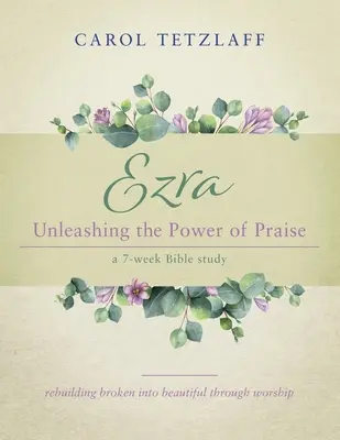 Ezra Unleashing the Power of Praise: Egy 7 hetes bibliatanulmány - Ezra Unleashing the Power of Praise: A 7-week Bible study