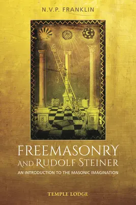 Szabadkőművesség és Rudolf Steiner: Steiner: Bevezetés a szabadkőműves képzeletbe - Freemasonry and Rudolf Steiner: An Introduction to the Masonic Imagination