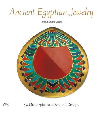 Ókori egyiptomi ékszerek: A művészet és a formatervezés 50 mesterműve - Ancient Egyptian Jewelry: 50 Masterpieces of Art and Design