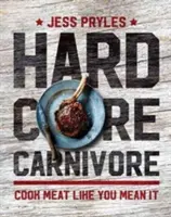 Hardcore Carnivore - Főzzünk húst, mintha komolyan gondolnánk - Hardcore Carnivore - Cook meat like you mean it