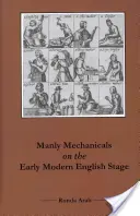 Férfias mechanikák a kora újkori angol színpadon - Manly Mechanicals on the Early Modern English Stage