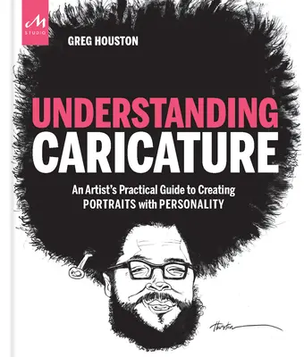 A karikatúra megértése: Egy művész gyakorlati útmutatója a személyiséggel bíró portrék készítéséhez - Understanding Caricature: An Artist's Practical Guide to Creating Portraits with Personality