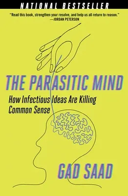 Az élősködő elme: Hogyan gyilkolják meg a fertőző eszmék a józan észt - The Parasitic Mind: How Infectious Ideas Are Killing Common Sense