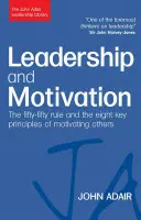 Vezetés és motiváció: Az ötven-ötven szabály és a mások motiválásának nyolc alapelve - Leadership and Motivation: The Fifty-Fifty Rule and the Eight Key Principles of Motivating Others