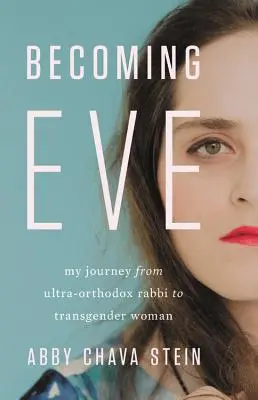 Becoming Eve: Utazásom az ultraortodox rabbitól a transznemű nőig - Becoming Eve: My Journey from Ultra-Orthodox Rabbi to Transgender Woman