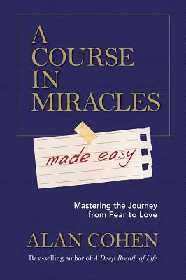 Egy kurzus a csodákban könnyen érthetően: A félelemtől a szeretetig vezető út elsajátítása - A Course in Miracles Made Easy: Mastering the Journey from Fear to Love