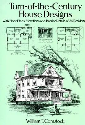 Századfordulós háztervek: 24 lakóház alaprajzával, alaprajzával és belső részleteivel - Turn-Of-The-Century House Designs: With Floor Plans, Elevations and Interior Details of 24 Residences