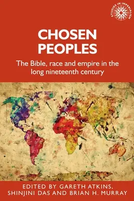 Kiválasztott népek: A Biblia, a faj és a birodalom a hosszú tizenkilencedik században - Chosen Peoples: The Bible, Race and Empire in the Long Nineteenth Century