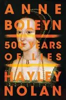 Anne Boleyn: 500 Years of Lies