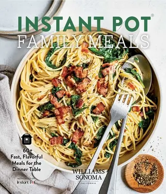 Instant Pot családi ételek: 60+ gyors, ízletes étel a vacsoraasztalra - Instant Pot Family Meals: 60+ Fast, Flavorful Meal for the Dinner Table