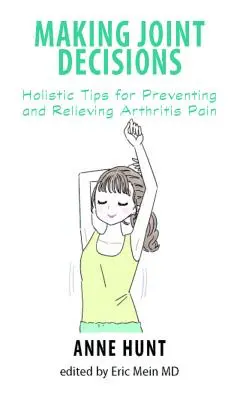 Közös döntések meghozatala: Holisztikus tippek az ízületi gyulladásos fájdalmak megelőzéséhez és enyhítéséhez - Making Joint Decisions: Holistic Tips for Preventing and Relieving Arthritis Pain