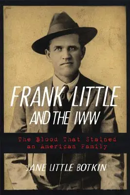 Frank Little és az Iww: The Blood That Stained an American Family - Frank Little and the Iww: The Blood That Stained an American Family