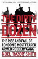 Piszkos tucat - London legrettegettebb fegyveres rablóbandája felemelkedésének és bukásának valódi története - Dirty Dozen - The real story of the rise and fall of London's most feared armed robbery gang