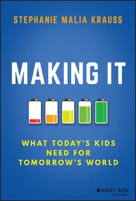 Making It: Amire a mai gyerekeknek szükségük van a holnap világához - Making It: What Today's Kids Need for Tomorrow's World