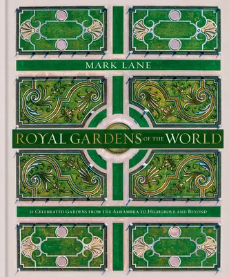 A világ királyi kertjei: 21 ünnepelt kert az Alhambrától Highgrove-ig és azon túl - Royal Gardens of the World: 21 Celebrated Gardens from the Alhambra to Highgrove and Beyond