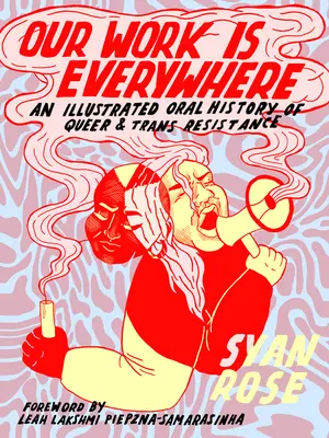 A munkánk mindenütt jelen van: A queer és transz ellenállás illusztrált szóbeli története - Our Work Is Everywhere: An Illustrated Oral History of Queer and Trans Resistance