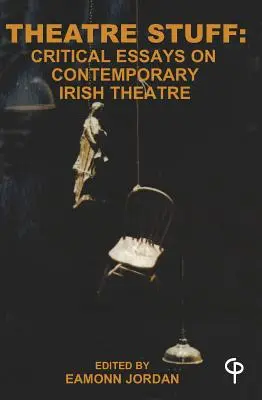 Színházi dolgok: Kritikai esszék a kortárs ír színházról - Theatre Stuff: Critical Essays on Contemporary Irish Theatre