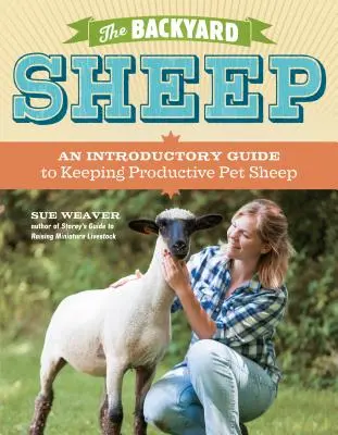 A háztáji juhok: Bevezető útmutató a termelékeny házi juhok tartásához - The Backyard Sheep: An Introductory Guide to Keeping Productive Pet Sheep