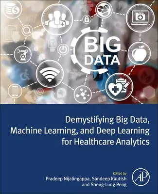 A nagy adatok, a gépi tanulás és a mélytanulás demisztifikálása az egészségügyi analitika számára - Demystifying Big Data, Machine Learning, and Deep Learning for Healthcare Analytics