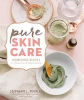 Tiszta bőrápolás: Tápláló receptek az élénk bőrért és a természetes szépségért - Pure Skin Care: Nourishing Recipes for Vibrant Skin & Natural Beauty