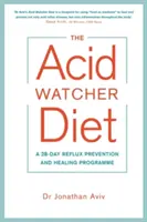 Savfigyelő diéta - 28 napos refluxmegelőző és gyógyító program - Acid Watcher Diet - A 28-Day Reflux Prevention and Healing Programme