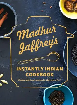 Madhur Jaffrey azonnal indiai szakácskönyve: Modern és klasszikus receptek az Instant Pot(r) számára - Madhur Jaffrey's Instantly Indian Cookbook: Modern and Classic Recipes for the Instant Pot(r)