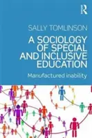 Sociologie speciálního a inkluzivního vzdělávání: Sociologie inkluzivního vzdělávání a inkluzivní inkluze: zkoumání výroby neschopností - A Sociology of Special and Inclusive Education: Exploring the Manufacture of Inability