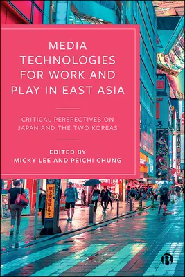 Médiatechnológiák a munka és a játék szolgálatában Kelet-Ázsiában: Japán és a két Korea kritikai perspektívái - Media Technologies for Work and Play in East Asia: Critical Perspectives on Japan and the Two Koreas