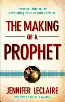 Egy próféta megalkotása: Gyakorlati tanácsok a prófétai hangod kifejlesztéséhez - The Making of a Prophet: Practical Advice for Developing Your Prophetic Voice