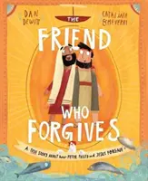 A barát, aki megbocsát: Egy igaz történet arról, hogyan bukott el Péter, és hogyan bocsátott meg Jézus - The Friend Who Forgives: A True Story about How Peter Failed and Jesus Forgave