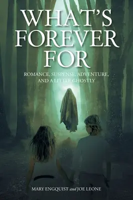 What's Forever For: Romantika, feszültség, kaland és egy kis szellemesség - What's Forever For: Romance, Suspense, Adventure, and a Little Ghostly