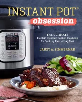 Instant Pot(r) Obsession: The Ultimate Electric Pressure Cooker Cookbook for Cooking Everything Fast (A végső elektromos gyorsfőző szakácskönyv a gyors főzéshez) - Instant Pot(r) Obsession: The Ultimate Electric Pressure Cooker Cookbook for Cooking Everything Fast