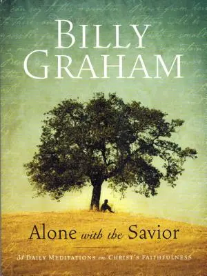 Billy Graham: Graham Graham: Egyedül a Megváltóval: Graham Graham Graham: 31 napi elmélkedés Krisztus hűségéről - Billy Graham: Alone with the Savior: 31 Daily Meditations on Christ's Faithfulness