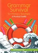 Nyelvtani túlélés általános iskolai tanároknak: Gyakorlati eszköztár - Grammar Survival for Primary Teachers: A Practical Toolkit