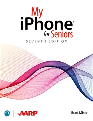 Az iPhone-om időseknek (Az összes IOS 14-et futtató iPhone-t lefed, beleértve az új Series 12 családot is) - My iPhone for Seniors (Covers All iPhone Running IOS 14, Including the New Series 12 Family)