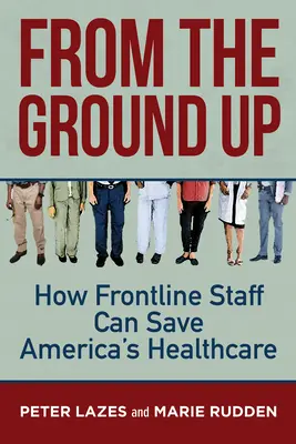 From the Ground Up: Hogyan mentheti meg az első vonalbeli személyzet Amerikát az egészségügyben? - From the Ground Up: How Frontline Staff Can Save Americas Healthcare