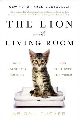 Az oroszlán a nappaliban: Hogyan szelídítettek meg minket a házimacskák, és hogyan vették át a világuralmat? - The Lion in the Living Room: How House Cats Tamed Us and Took Over the World