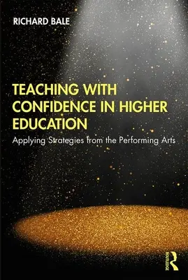 Magabiztos tanítás a felsőoktatásban: Az előadóművészet stratégiáinak alkalmazása - Teaching with Confidence in Higher Education: Applying Strategies from the Performing Arts