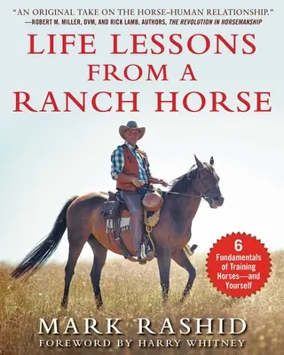 Életleckék egy farmon tartott lótól: A lovak - és önmaga - kiképzésének 6 alapja - Life Lessons from a Ranch Horse: 6 Fundamentals of Training Horses--And Yourself